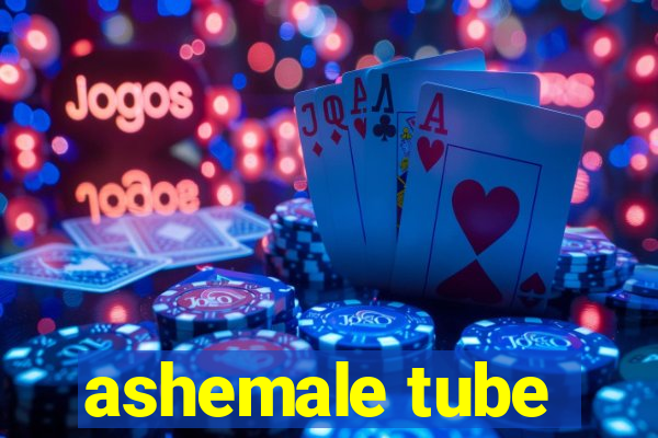 ashemale tube